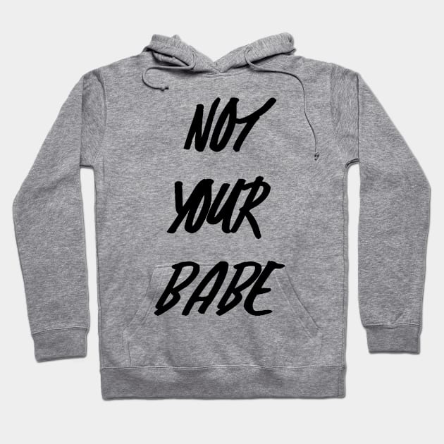 Not Your Babe Hoodie by CGAINSTUDIO